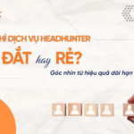 Chi phí dịch vụ Headhunter Đắt hay Rẻ Góc nhìn từ hiệu quả dài hạn