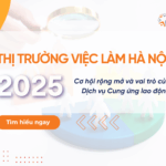 Việc làm Hà Nội 2025 Cơ hội rộng mở và vai trò của Cung ứng lao động